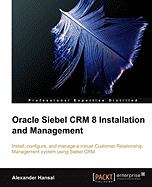 Oracle Siebel CRM 8 Installation and Management