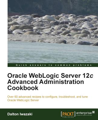 Oracle Weblogic Server 12c Advanced Administration Cookbook - Iwazaki, Dalton