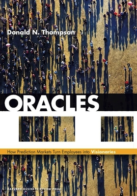 Oracles: How Prediction Markets Turn Employees Into Visionaries - Thompson, Donald N