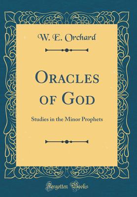 Oracles of God: Studies in the Minor Prophets (Classic Reprint) - Orchard, W E