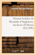 Oraison Fun?bre de Henriette d'Angleterre, Duchesse d'Orl?ans (?d.1896)