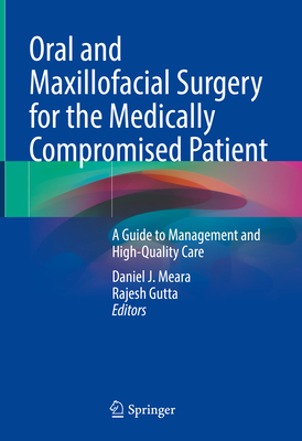 Oral and Maxillofacial Surgery for the Medically Compromised Patient: A Guide to Management and High-Quality Care - Meara, Daniel J (Editor), and Gutta, Rajesh (Editor)