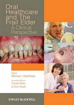 Oral Healthcare and the Frail Elder: A Clinical Perspective - Macentee, Michael I (Editor), and Mller, Frauke (Editor), and Wyatt, Chris (Editor)