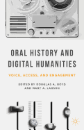 Oral History and Digital Humanities: Voice, Access, and Engagement