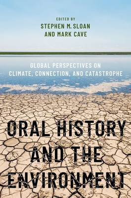 Oral History and the Environment: Global Perspectives on Climate, Connection, and Catastrophe - Sloan, Stephen M (Editor), and Cave, Mark (Editor)