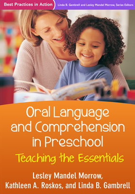 Oral Language and Comprehension in Preschool: Teaching the Essentials - Morrow, Lesley Mandel, PhD, and Roskos, Kathleen A, PhD, and Gambrell, Linda B, PhD