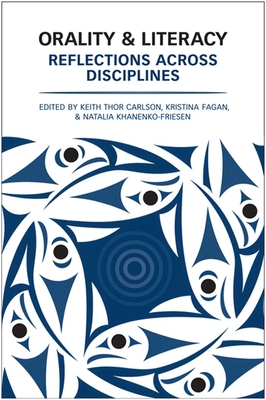 Orality and Literacy: Reflections Across Disciplines - Carlson, Keith Thor (Editor), and Fagan, Kristina (Editor), and Khanenko-Friesen, Natalia (Editor)