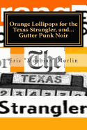 Orange Lollipops for the Texas Strangler, and Gutter Punk Noir