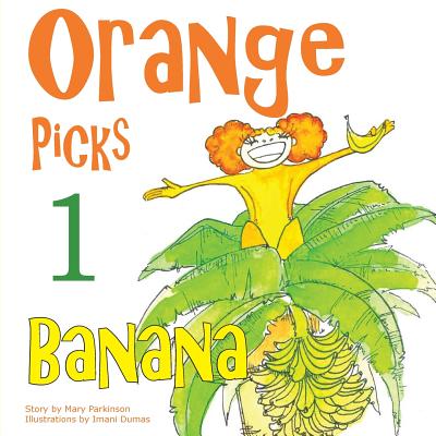 Orange Picks 1 Banana: Encourages Healthy Nutrition for Kids - Parkinson, Mary E