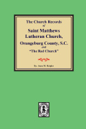 (Orangeburg County) The Church Records of Saint Matthews Lutheran Church, Orangeburg, County South Carolina and "The Red Church".