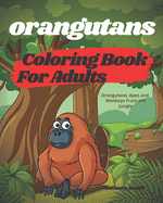 Orangutans Coloring Book For Adults - Orangutans, Apes and Monkeys From the Jungle