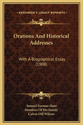 Orations and Historical Addresses: With a Biographical Essay (1908) - Hunt, Samuel Furman, and Members of His Family (Editor), and Calvin Dill Wilson