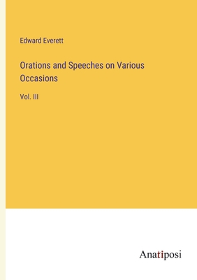 Orations and Speeches on Various Occasions: Vol. III - Everett, Edward