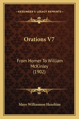 Orations V7: From Homer to William McKinley (1902) - Hazeltine, Mayo W (Editor)