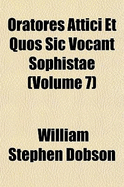 Oratores Attici Et Quos Sic Vocant Sophistae; Volume 7