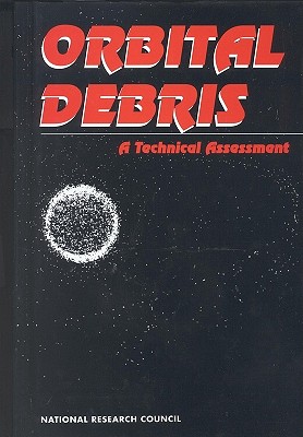 Orbital Debris: A Technical Assessment - National Research Council, and Division on Engineering and Physical Sciences, and Commission on Engineering and Technical...