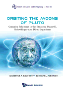 Orbiting the Moons of Pluto: Complex Solutions to the Einstein, Maxwell, Schrodinger and Dirac Equations