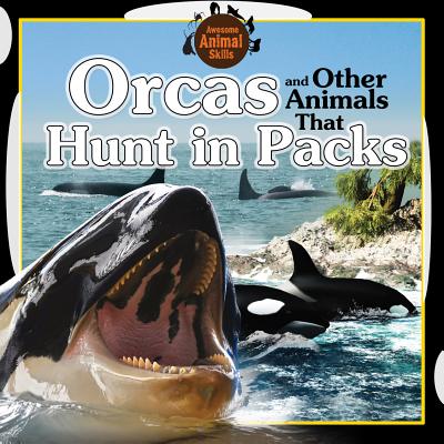 Orcas and Other Animals That Hunt in Packs - Way, Jennifer