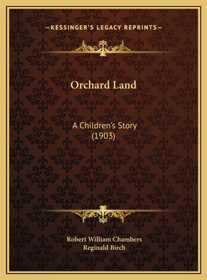 Orchard Land: A Children's Story (1903) - Chambers, Robert William, and Birch, Reginald (Illustrator)