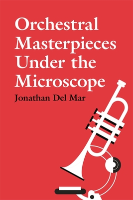 Orchestral Masterpieces Under the Microscope - Del Mar, Jonathan