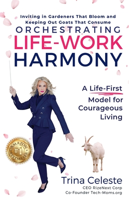 Orchestrating Life-Work Harmony: A Life-First Model for Courageous Living - Celeste, Trina, and Barcaski, Lil (Editor), and Skoy, Jenie (Editor)