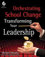 Orchestrating School Change: Transforming Your Leadership: Transforming Your Leadership