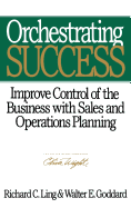 Orchestrating Success: Improve Control of the Business with Sales & Operations Planning