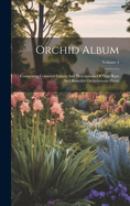 Orchid Album: Comprising Coloured Figures And Descriptions Of New, Rare And Beautiful Orchidaceous Plants; Volume 4