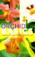 Orchid Basics: A Step-By-Step Guide to Growing and General Care