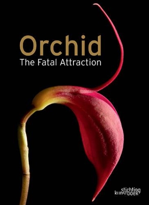 Orchid: The Fatal Attraction - Ronse, Anne, and Van Leuven, Bart (Photographer), and Swijns, Tom (Photographer)