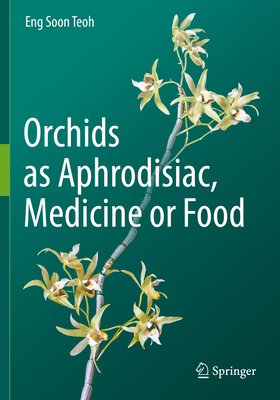 Orchids as Aphrodisiac, Medicine or Food - Teoh, Eng Soon