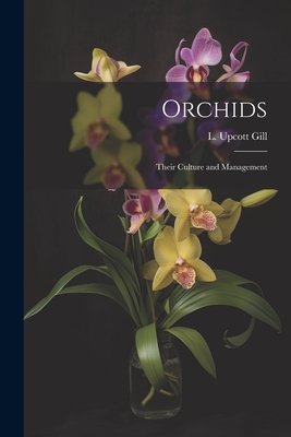 Orchids: Their Culture and Management - L Upcott Gill (Creator)