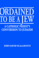 Ordained to Be a Jew: A Catholic Priest's Conversion to Judaism