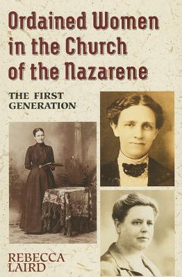 Ordained Women in the Church of the Nazarene: The First Generation - Laird, Rebecca