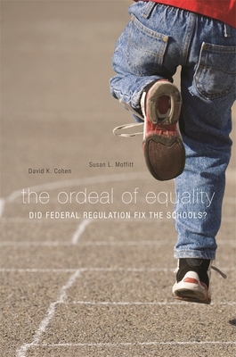 Ordeal of Equality: Did Federal Regulation Fix the Schools? - Cohen, David K, and Moffitt, Susan L