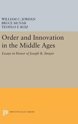 Order and Innovation in the Middle Ages: Essays in Honor of Joseph R. Strayer - Jordan, William Chester (Editor), and McNab, Bruce (Editor), and Ruiz, Teofilo F. (Editor)