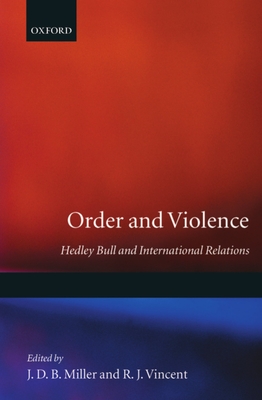 Order and Violence: Hedley Bull and International Relations - Miller, J D B (Editor), and Vincent, R J (Editor)