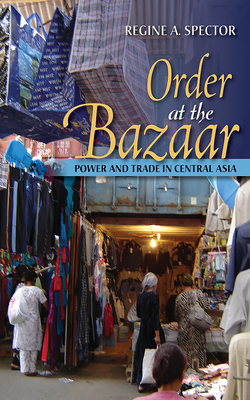 Order at the Bazaar: Power and Trade in Central Asia - Spector, Regine A