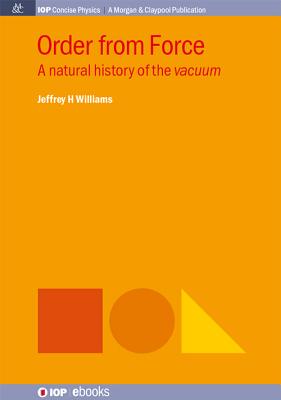 Order from Force: A Natural History of the Vacuum - Williams, Jeffrey H