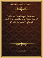 Order of the Gospel Professed and Practiced by the Churches of Christ in New England