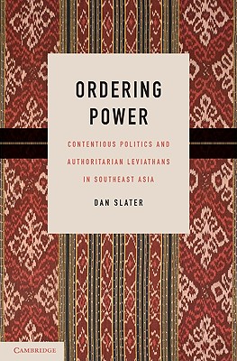 Ordering Power: Contentious Politics and Authoritarian Leviathans in Southeast Asia - Slater, Dan