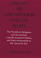 Orders of Knighthood and of Merit: The Pontifical, Religious, and Secularised Catholic-Founded Orders and Their Relationship to the Apostolic See - Van Duren, Peter Bander