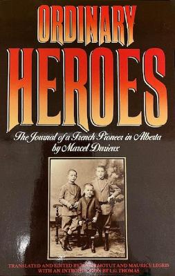 Ordinary Heroes: The Journal of a French Pioneer in Alberta by Marcel Duriex - Motut, Roger, Professor, and Legris, Maurice