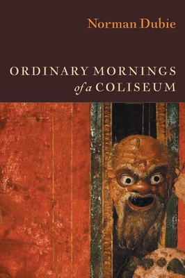 Ordinary Mornings of a Coliseum - Dubie, Norman