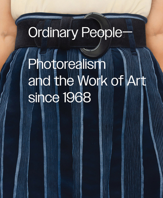 Ordinary People: Photorealism and the Work of Art Since 1968 - Katz, Anna (Editor), and Oen, Karin G (Text by), and Daignault, Cynthia (Text by)