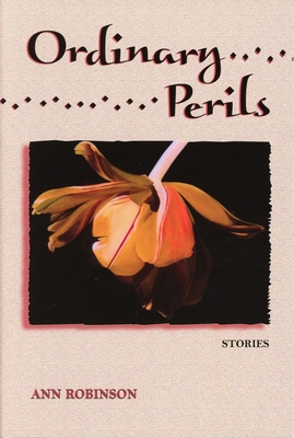 Ordinary Perils: Stories (Third) - Robinson, Ann