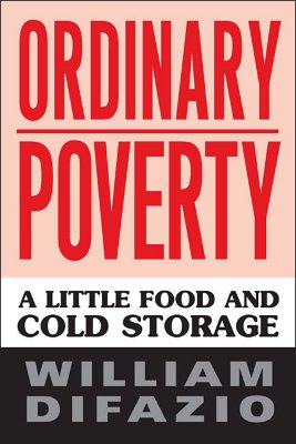 Ordinary Poverty: A Little Food and Cold Storage - Difazio, William