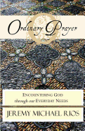 Ordinary Prayer: Encountering God Through Our Everyday Needs