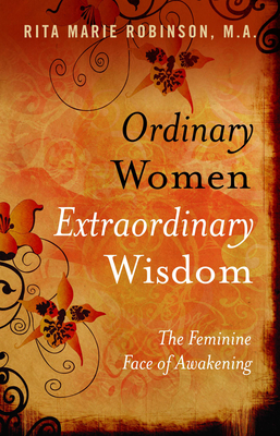 Ordinary Women Extraordinary Wisdom: The Feminine Face of Awakening - Robinson, Rita Marie