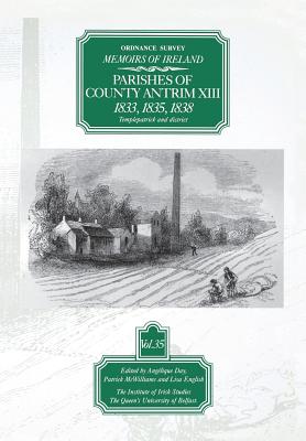 Ordnance Survey Memoirs of Ireland: Parishes of Co. Antrim XIII 1833, 1835, 1838 - Day, Angelique (Editor), and McWilliams, Patrick (Editor), and English, Lisa (Editor)